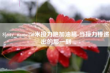 玉环50米接力跑加油稿-当接力棒递出的那一刻