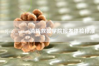 玉环消防救援学院报考体检标准