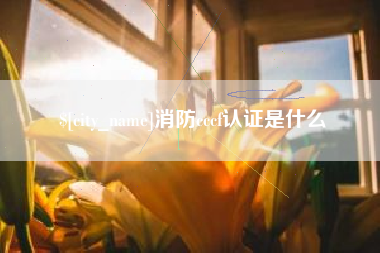 玉环消防cccf认证是什么