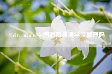 玉环中国消防救援学院管严吗
