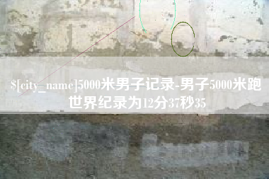玉环5000米男子记录-男子5000米跑世界纪录为12分37秒35