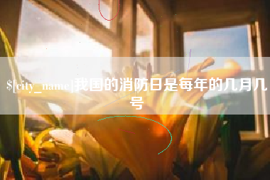 玉环我国的消防日是每年的几月几号