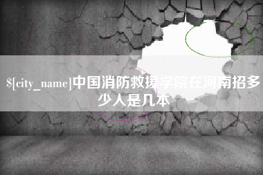 玉环中国消防救援学院在河南招多少人是几本