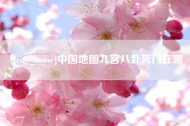 玉环中国地图九宫八卦死门在哪