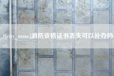 玉环消防资格证书丢失可以补办吗