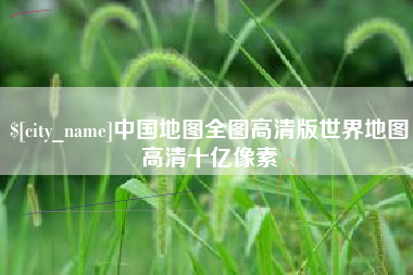 玉环中国地图全图高清版世界地图高清十亿像素