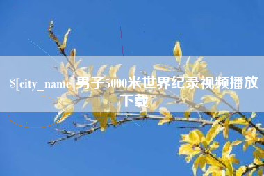 玉环男子5000米世界纪录视频播放下载