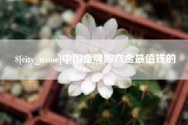 玉环中国金牌哪六金最值钱的