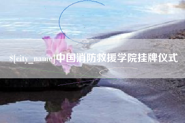 玉环中国消防救援学院挂牌仪式