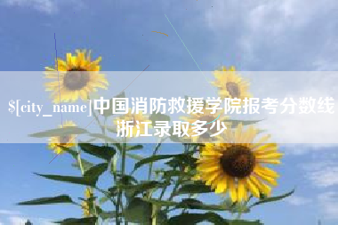 玉环中国消防救援学院报考分数线浙江录取多少