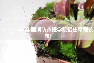 玉环中国消防救援学院招生章程公布!