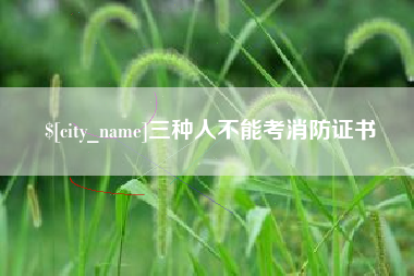 玉环三种人不能考消防证书